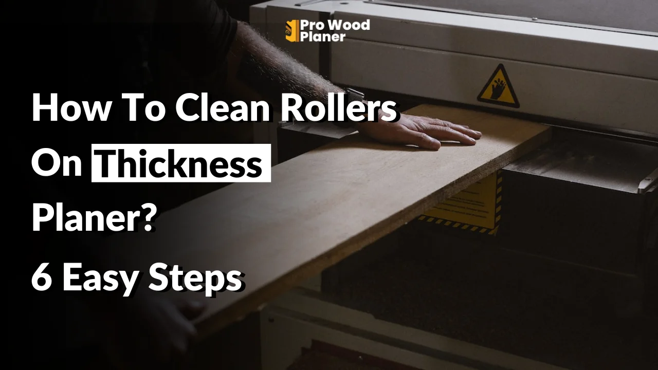 6 Easy Steps To Clean Thickness Planer Rollers In 2024